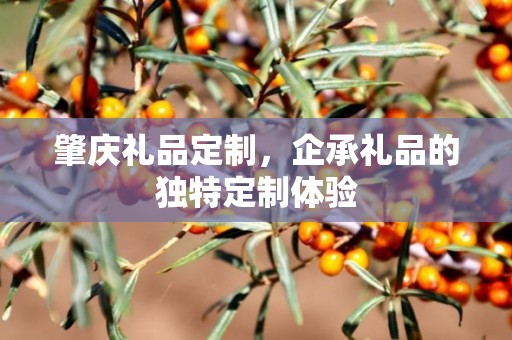 肇庆礼品定制，企承礼品的独特定制体验